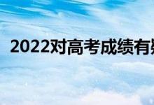 2022对高考成绩有疑问怎么办（该联系谁）