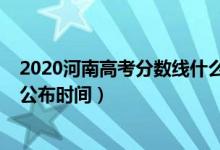 2020河南高考分数线什么时候出炉（2020河南高考分数线公布时间）