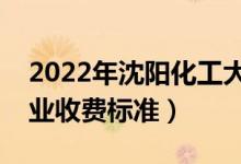 2022年沈阳化工大学学费多少钱（一年各专业收费标准）