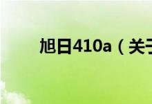 旭日410a（关于旭日410a的介绍）