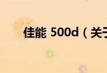 佳能 500d（关于佳能 500d的介绍）