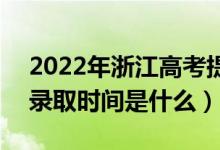 2022年浙江高考提前批什么时候开始录取（录取时间是什么）