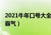 2021牛年口号大全霸气（2021牛年口号大全霸气）