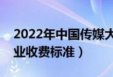 2022年中国传媒大学学费多少钱（一年各专业收费标准）