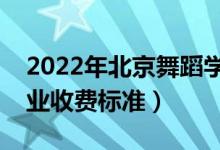 2022年北京舞蹈学院学费多少钱（一年各专业收费标准）