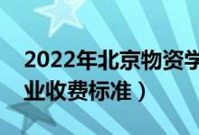 2022年北京物资学院学费多少钱（一年各专业收费标准）