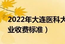 2022年大连医科大学学费多少钱（一年各专业收费标准）