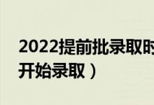 2022提前批录取时间安排是什么（什么时候开始录取）