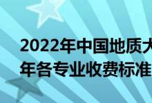 2022年中国地质大学(北京)学费多少钱（一年各专业收费标准）