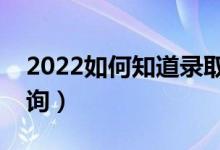 2022如何知道录取通知书是可信的（怎么查询）