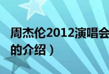 周杰伦2012演唱会（关于周杰伦2012演唱会的介绍）