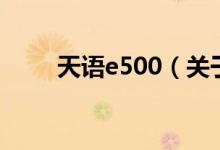 天语e500（关于天语e500的介绍）