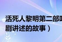 活死人黎明第二部叫什么名字（了解一下这部剧讲述的故事）