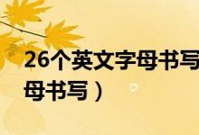 26个英文字母书写格式及笔顺（26个英文字母书写）