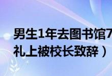 男生1年去图书馆732次被校长致辞（毕业典礼上被校长致辞）