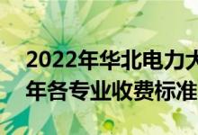 2022年华北电力大学(北京)学费多少钱（一年各专业收费标准）