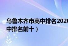 乌鲁木齐市高中排名2020最新排名（2022乌鲁木齐最新高中排名前十）