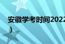 安徽学考时间2022具体时间（几号开始考试）