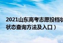 2021山东高考志愿投档状态查询（2022山东高考志愿档案状态查询方法及入口）