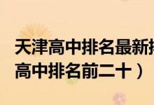 天津高中排名最新排名2021（2022天津最新高中排名前二十）