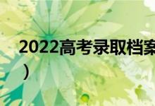 2022高考录取档案内容是什么（有哪些信息）