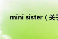 mini sister（关于mini sister的介绍）