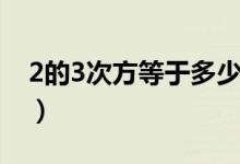 2的3次方等于多少答案（2的3次方等于多少）