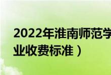 2022年淮南师范学院学费多少钱（一年各专业收费标准）