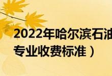 2022年哈尔滨石油学院学费多少钱（一年各专业收费标准）