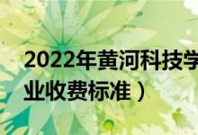 2022年黄河科技学院学费多少钱（一年各专业收费标准）