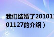 我们结婚了20101127（关于我们结婚了20101127的介绍）