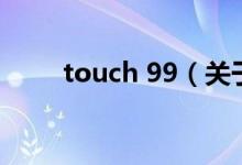 touch 99（关于touch 99的介绍）