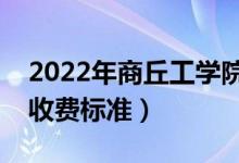 2022年商丘工学院学费多少钱（一年各专业收费标准）