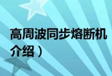 高周波同步熔断机（关于高周波同步熔断机的介绍）