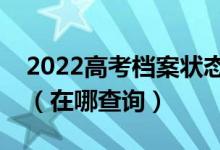 2022高考档案状态及录取情况信息查询系统（在哪查询）