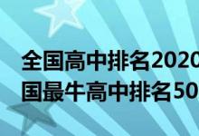 全国高中排名2020最新排名500强（2022全国最牛高中排名50强）