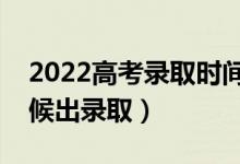 2022高考录取时间一般是什么时候（什么时候出录取）