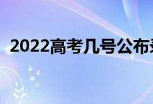 2022高考几号公布录取结果（该如何查询）