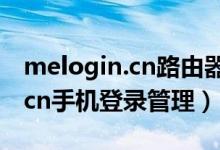 melogin.cn路由器设置登录密码（melogincn手机登录管理）