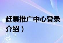 赶集推广中心登录（关于赶集推广中心登录的介绍）