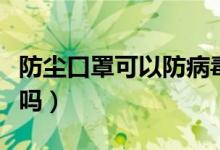 防尘口罩可以防病毒吗（防尘口罩可以防病毒吗）