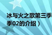 冰与火之歌第三季02（关于冰与火之歌第三季02的介绍）