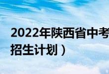 2022年陕西省中考人数（2022年陕西省中考招生计划）