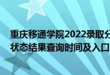 重庆移通学院2022录取分数线（2022重庆高考各批次录取状态结果查询时间及入口）