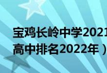 宝鸡长岭中学2021升学率怎么样（宝鸡民办高中排名2022年）