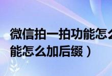 微信拍一拍功能怎么没有声音（微信拍一拍功能怎么加后缀）