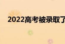 2022高考被录取了显示什么（去哪里查）