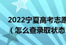 2022宁夏高考志愿填报后多久知道录取结果（怎么查录取状态）