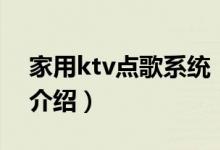 家用ktv点歌系统（关于家用ktv点歌系统的介绍）