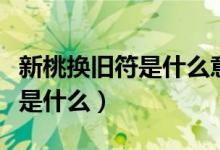 新桃换旧符是什么意思呀（新桃换旧符的意思是什么）